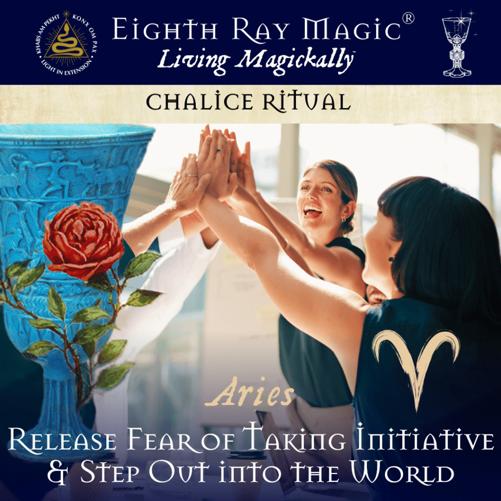 Releasing Fear of Taking Initiative and Stepping Out into the World – Eighth Ray Chalice Ritual: Aries